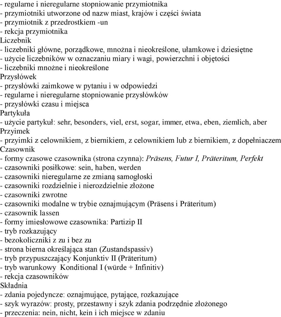 zaimkowe w pytaniu i w odpowiedzi - regularne i nieregularne stopniowanie przysłówków - przysłówki czasu i miejsca Partykuła - użycie partykuł: sehr, besonders, viel, erst, sogar, immer, etwa, eben,