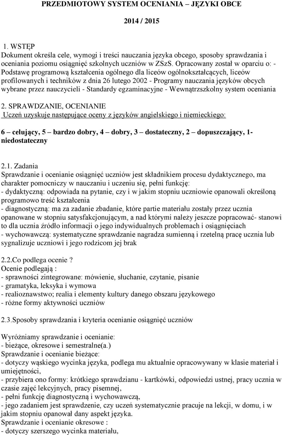 Opracowany został w oparciu o: - Podstawę programową kształcenia ogólnego dla liceów ogólnokształcących, liceów profilowanych i techników z dnia 26 lutego 2002 - Programy nauczania języków obcych