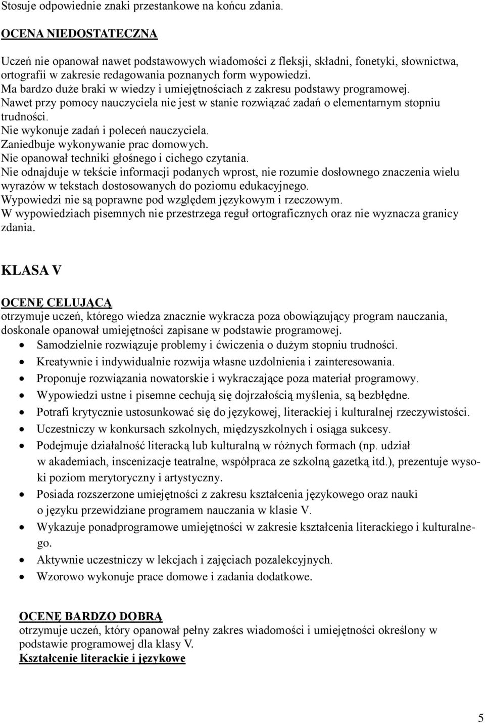 Ma bardzo duże braki w wiedzy i umiejętnościach z zakresu podstawy programowej. Nawet przy pomocy nauczyciela nie jest w stanie rozwiązać zadań o elementarnym stopniu trudności.