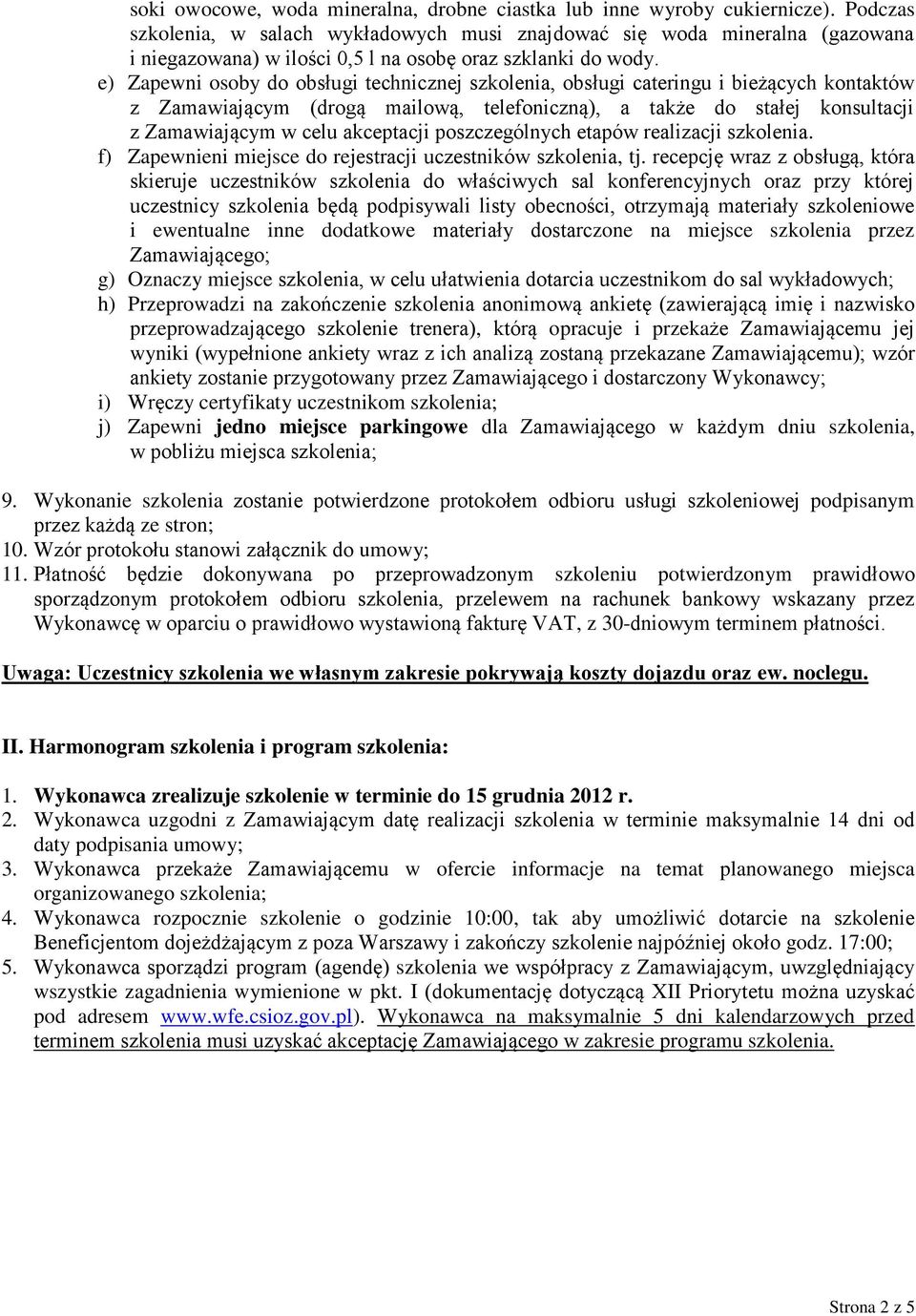 e) Zapewni osoby do obsługi technicznej szkolenia, obsługi cateringu i bieżących kontaktów z Zamawiającym (drogą mailową, telefoniczną), a także do stałej konsultacji z Zamawiającym w celu akceptacji