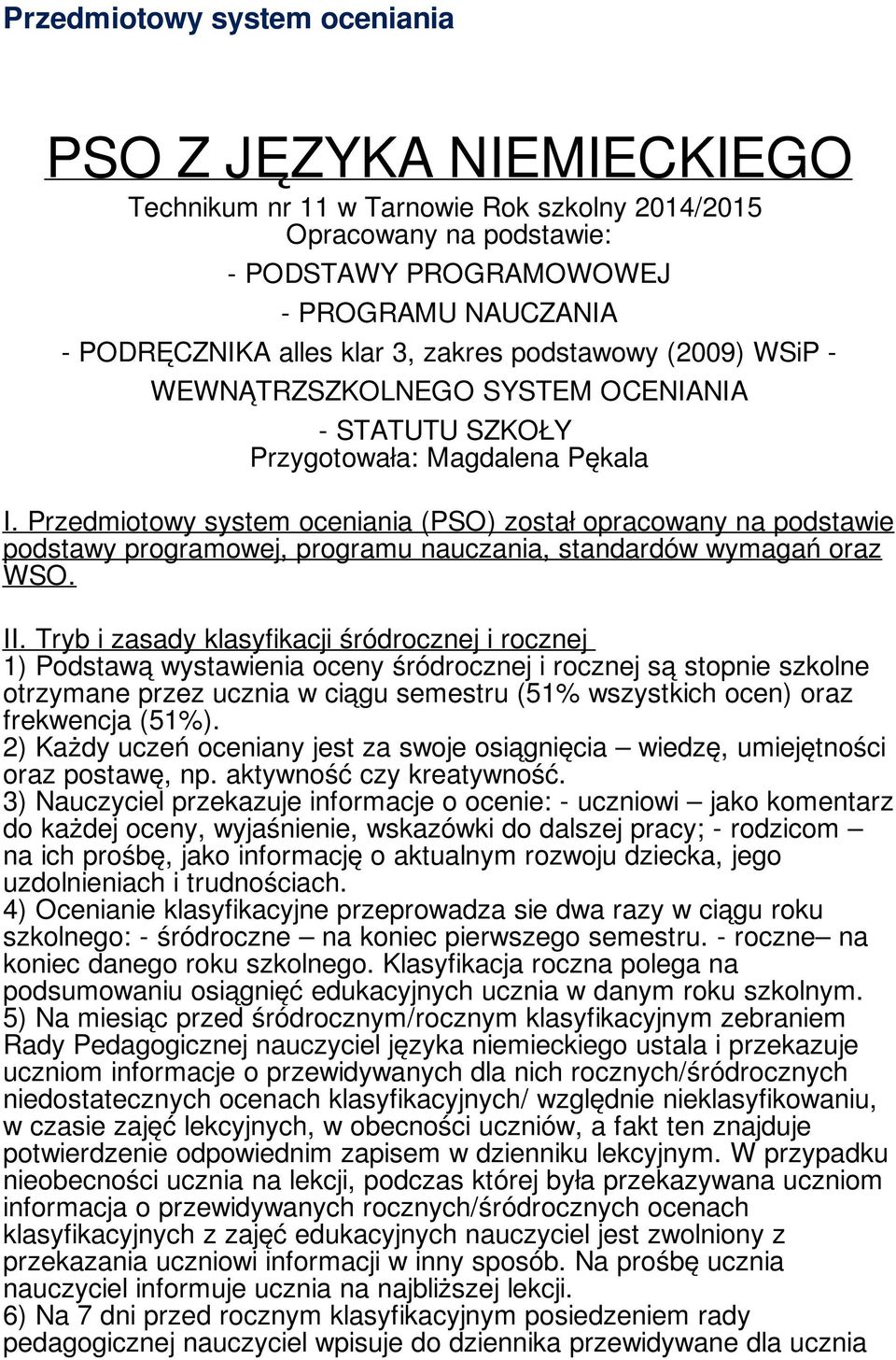 Przedmiotowy system oceniania (PSO) został opracowany na podstawie podstawy programowej, programu nauczania, standardów wymagań oraz WSO. II.