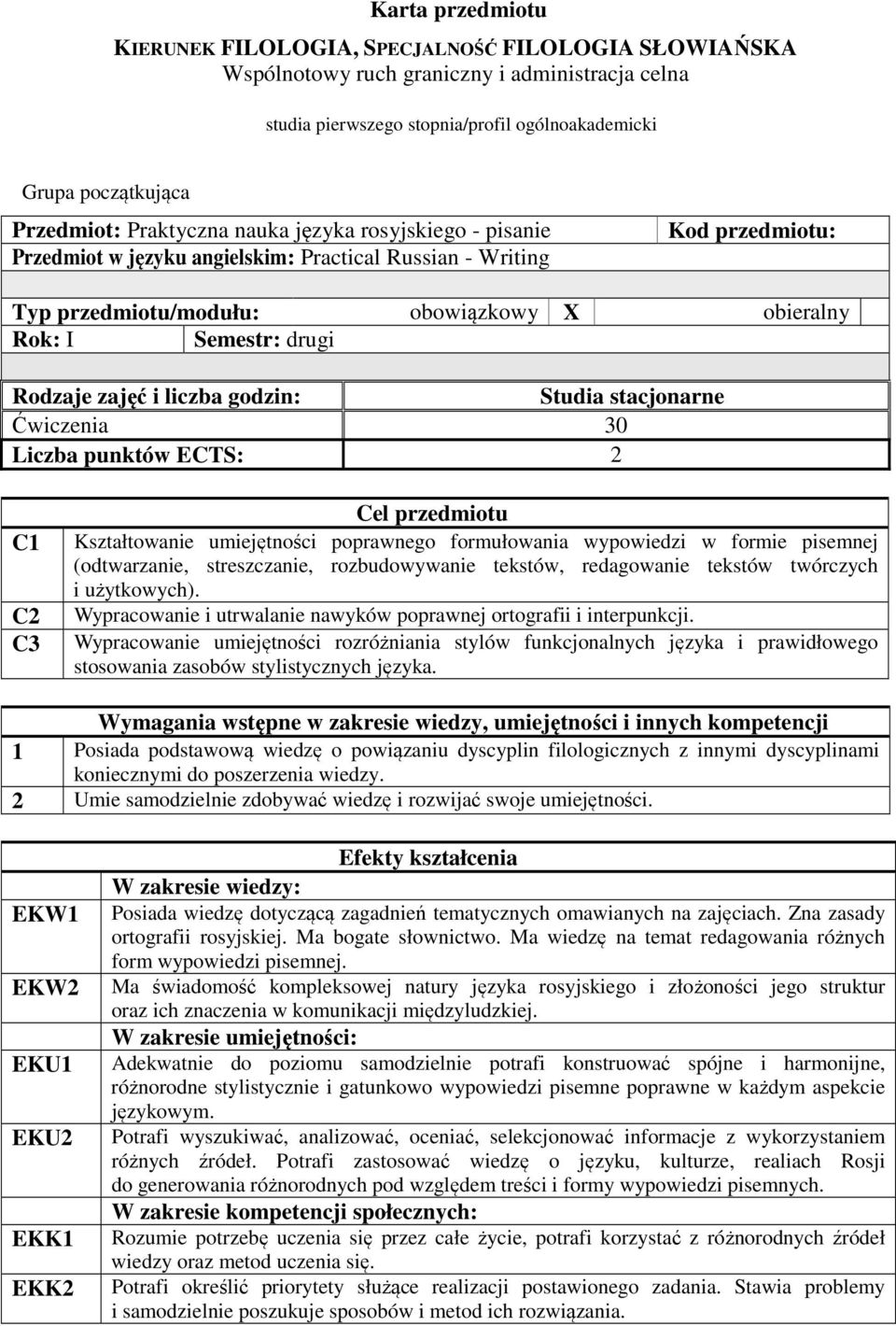 zajęć i liczba godzin: Studia stacjonarne Ćwiczenia 30 Liczba punktów ECTS: 2 C1 C2 C3 Cel przedmiotu Kształtowanie umiejętności poprawnego formułowania wypowiedzi w formie pisemnej (odtwarzanie,