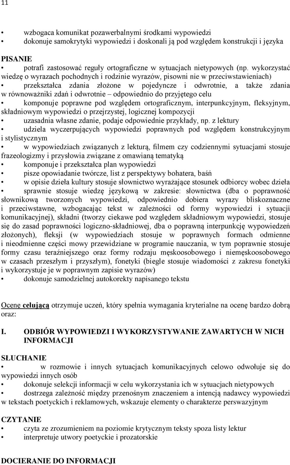 wykorzystać wiedzę o wyrazach pochodnych i rodzinie wyrazów, pisowni nie w przeciwstawieniach) przekształca zdania złożone w pojedyncze i odwrotnie, a także zdania w równoważniki zdań i odwrotnie