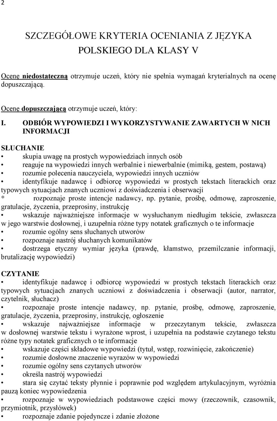 ODBIÓR WYPOWIEDZI I WYKORZYSTYWANIE ZAWARTYCH W NICH INFORMACJI SŁUCHANIE skupia uwagę na prostych wypowiedziach innych osób reaguje na wypowiedzi innych werbalnie i niewerbalnie (mimiką, gestem,