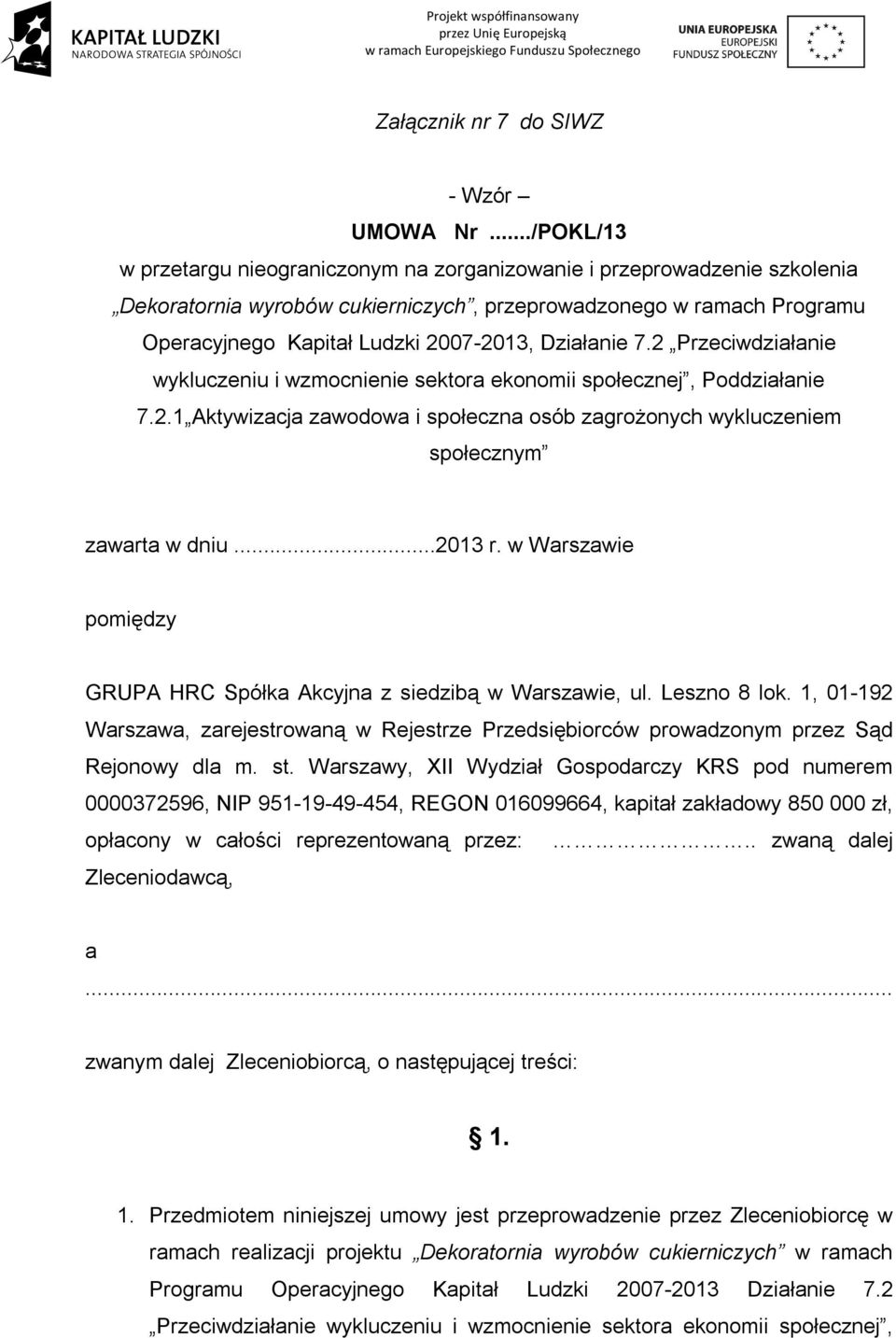 Działanie 7.2 Przeciwdziałanie wykluczeniu i wzmocnienie sektora ekonomii społecznej, Poddziałanie 7.2.1 Aktywizacja zawodowa i społeczna osób zagrożonych wykluczeniem społecznym zawarta w dniu.