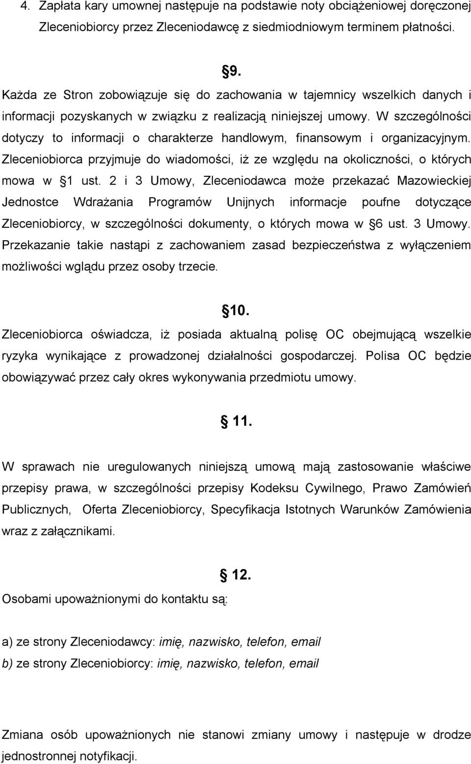 W szczególności dotyczy to informacji o charakterze handlowym, finansowym i organizacyjnym. Zleceniobiorca przyjmuje do wiadomości, iż ze względu na okoliczności, o których mowa w 1 ust.