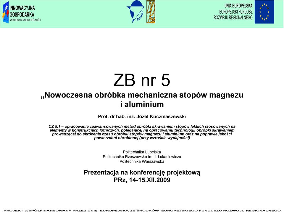 skrawaniem prowadzącej do skrócenia czasu obróbki stopów magnezu i aluminium oraz na poprawie jakości powierzchni obrobionej (przy wzroście wydajności) Politechnika