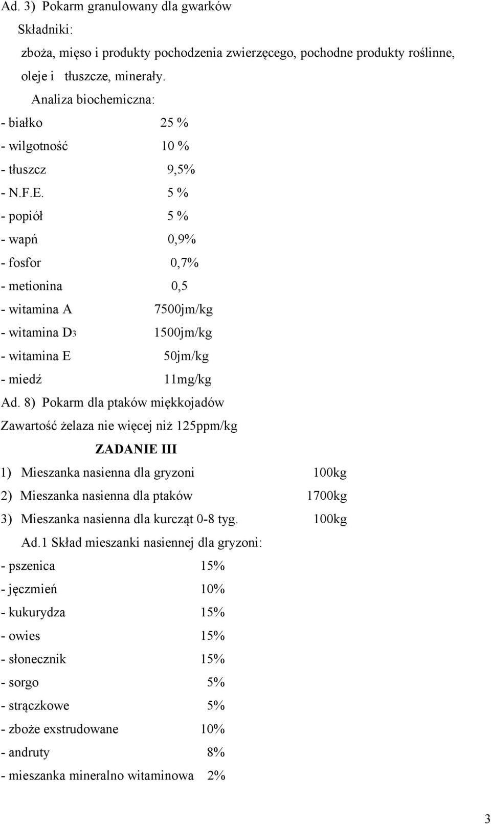 8) Pokarm dla ptaków miękkojadów Zawartość żelaza nie więcej niż 125ppm/kg ZADANIE III 1) Mieszanka nasienna dla gryzoni 100kg 2) Mieszanka nasienna dla ptaków 1700kg 3) Mieszanka nasienna dla