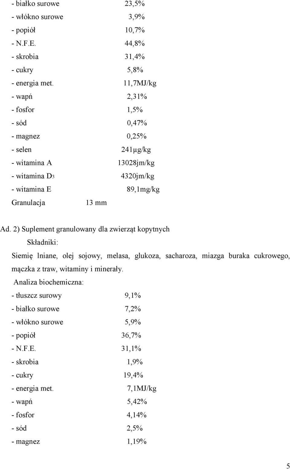 2) Suplement granulowany dla zwierząt kopytnych Siemię lniane, olej sojowy, melasa, glukoza, sacharoza, miazga buraka cukrowego, mączka z traw, witaminy i