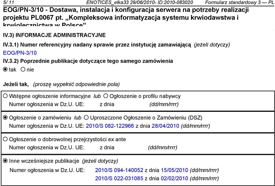 UE: z dnia (dd/mm/rrrr) Ogłosze o zamówieniu lub Uproszczone Ogłosze o Zamówieniu (DSZ) Numer ogłoszenia w Dz.U. UE: 2010/S 082-122966 z dnia 28/04/2010 (dd/mm/rrrr) Ogłosze o dobrowolnej przejrzystości ex ante Numer ogłoszenia w Dz.