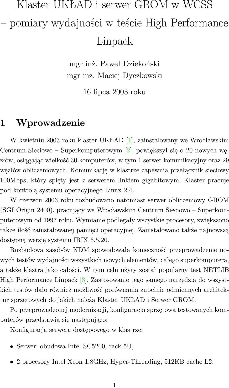 osiągając wielkość 30 komputerów, w tym 1 serwer komunikacyjny oraz 29 węzłów obliczeniowych.