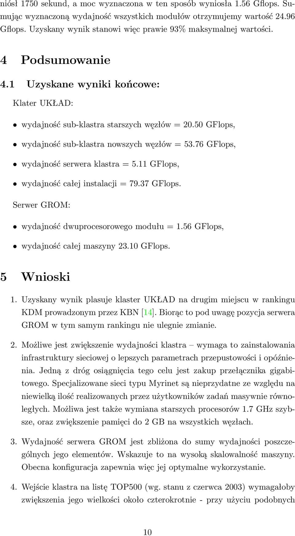 50 GFlops, wydajność sub-klastra nowszych węzłów = 53.76 GFlops, wydajność serwera klastra = 5.11 GFlops, wydajność całej instalacji = 79.37 GFlops. Serwer GROM: wydajność dwuprocesorowego modułu = 1.