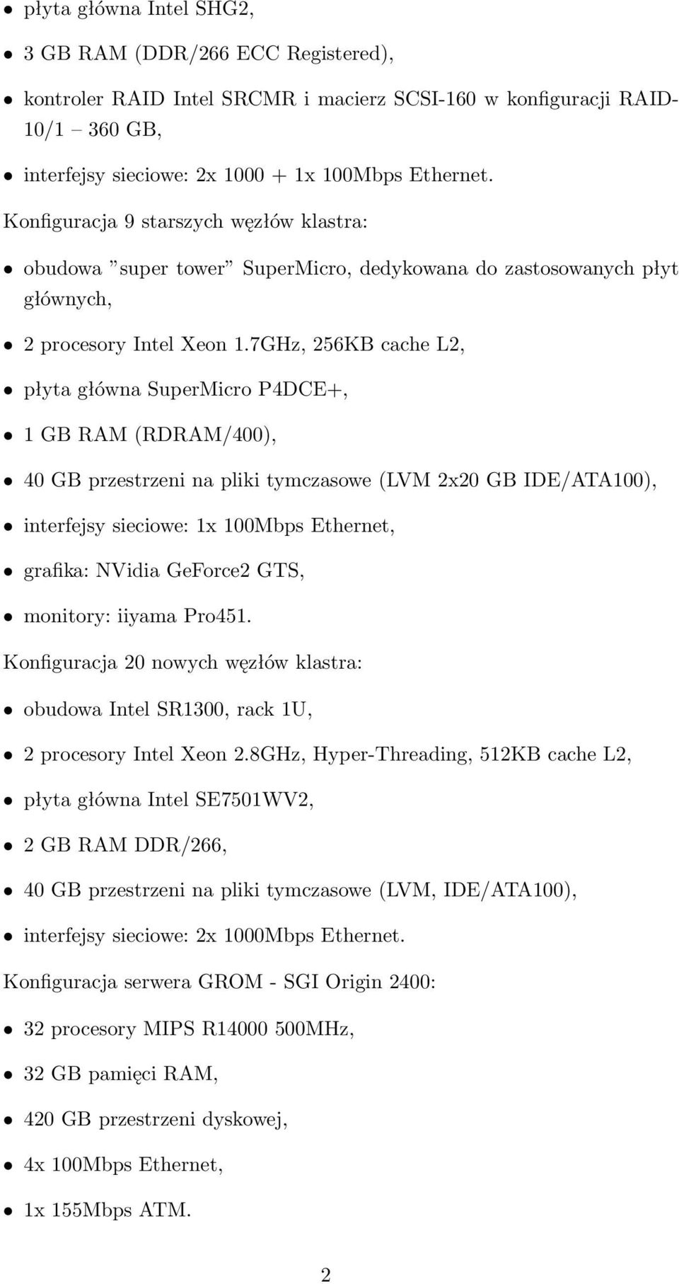 7GHz, 256KB cache L2, płyta główna SuperMicro P4DCE+, 1 GB RAM (RDRAM/400), 40 GB przestrzeni na pliki tymczasowe (LVM 2x20 GB IDE/ATA100), interfejsy sieciowe: 1x 100Mbps Ethernet, grafika: NVidia