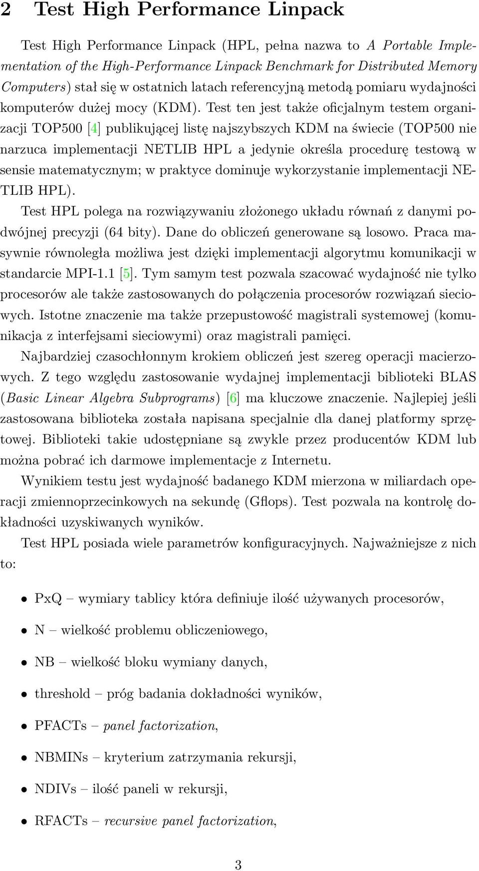 Test ten jest także oficjalnym testem organizacji TOP500 [4] publikującej listę najszybszych KDM na świecie (TOP500 nie narzuca implementacji NETLIB HPL a jedynie określa procedurę testową w sensie