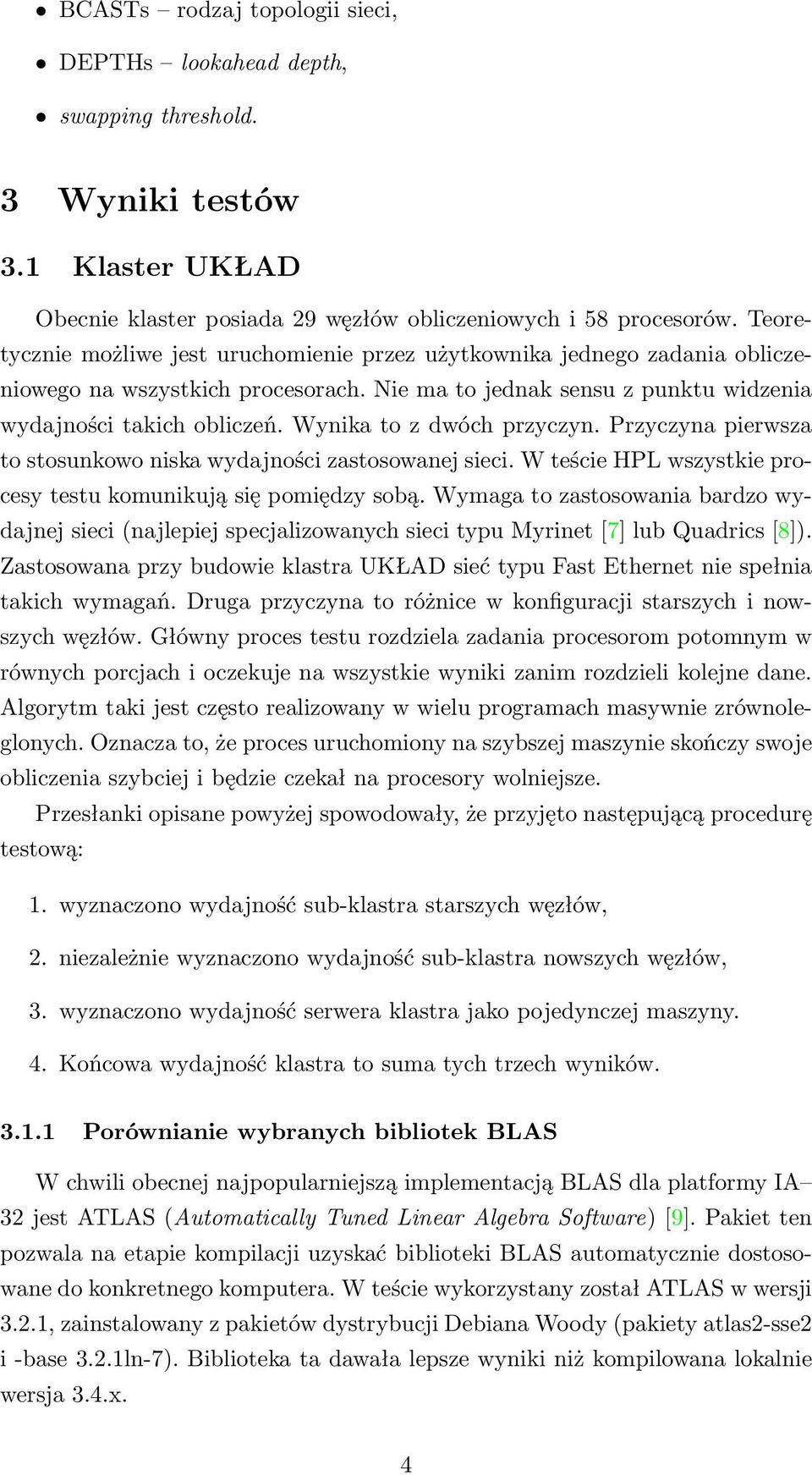 Wynika to z dwóch przyczyn. Przyczyna pierwsza to stosunkowo niska wydajności zastosowanej sieci. W teście HPL wszystkie procesy testu komunikują się pomiędzy sobą.
