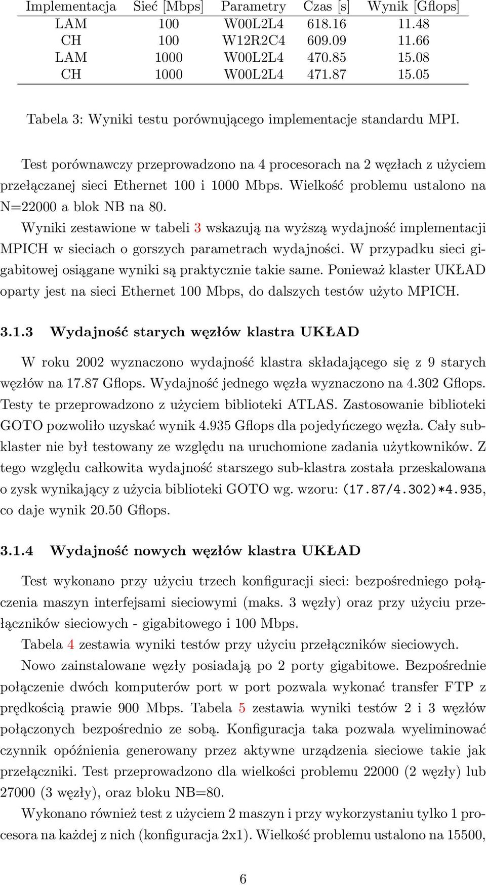 Wielkość problemu ustalono na N=22000 a blok NB na 80. Wyniki zestawione w tabeli 3 wskazują na wyższą wydajność implementacji MPICH w sieciach o gorszych parametrach wydajności.
