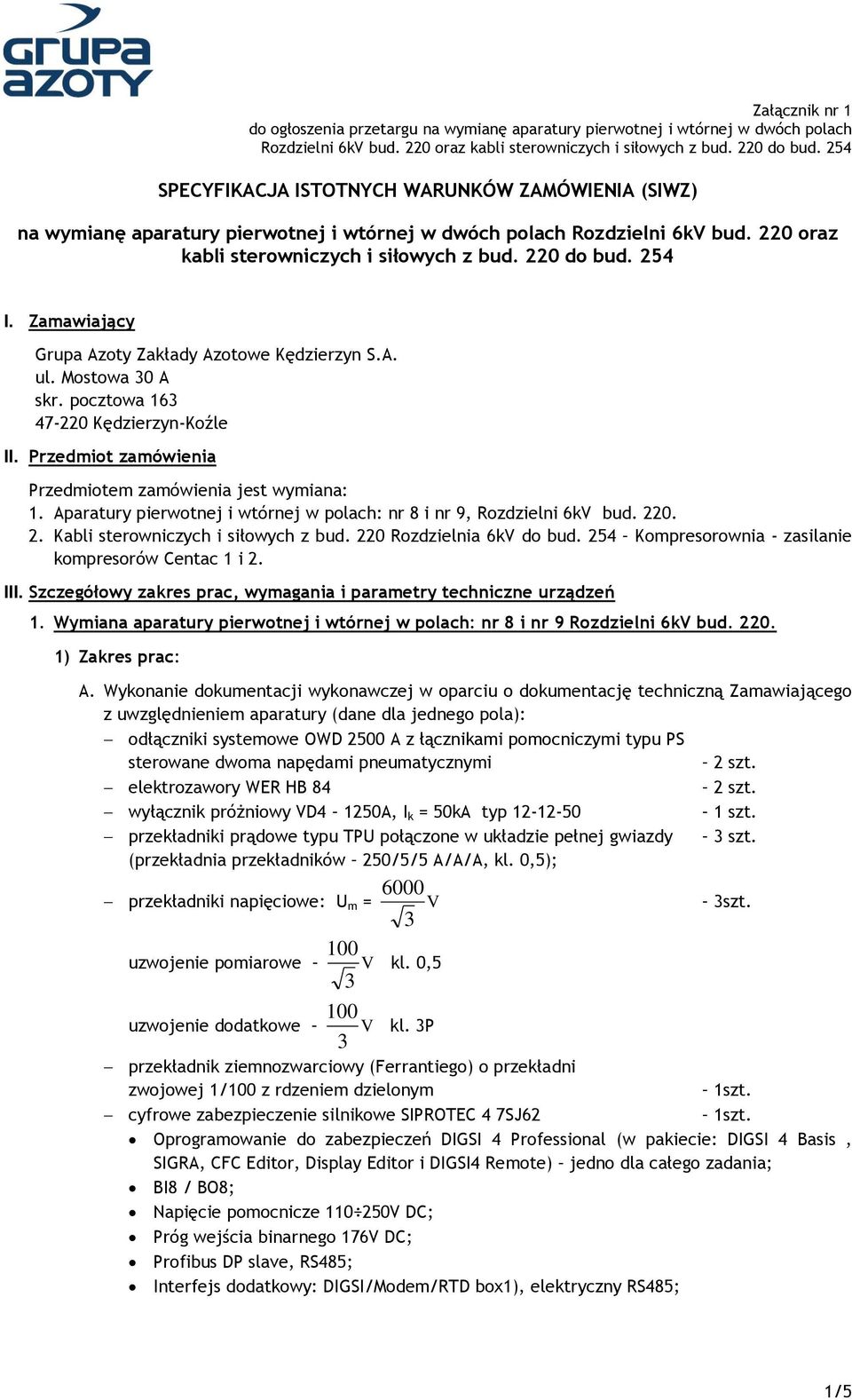 Zamawiający Grupa Azoty Zakłady Azotowe Kędzierzyn S.A. ul. Mostowa 0 A skr. pocztowa 16 47-220 Kędzierzyn-Koźle II. Przedmiot zamówienia Przedmiotem zamówienia jest wymiana: 1.