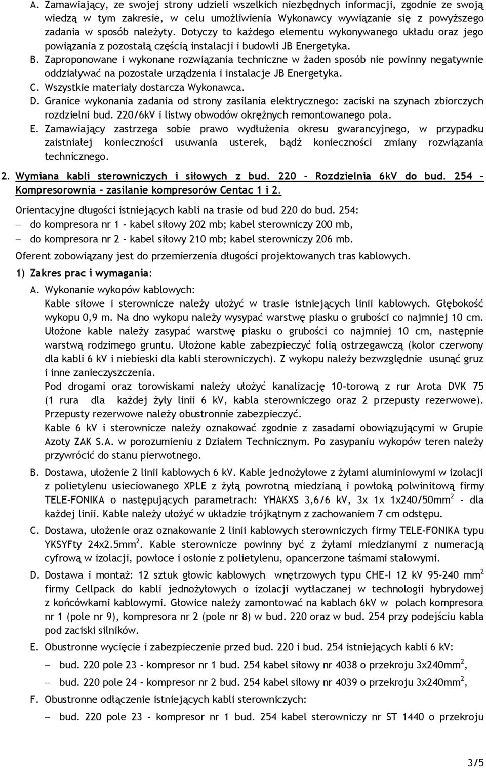 Zaproponowane i wykonane rozwiązania techniczne w żaden sposób nie powinny negatywnie oddziaływać na pozostałe urządzenia i instalacje JB Energetyka. C. Wszystkie materiały dostarcza Wykonawca. D.