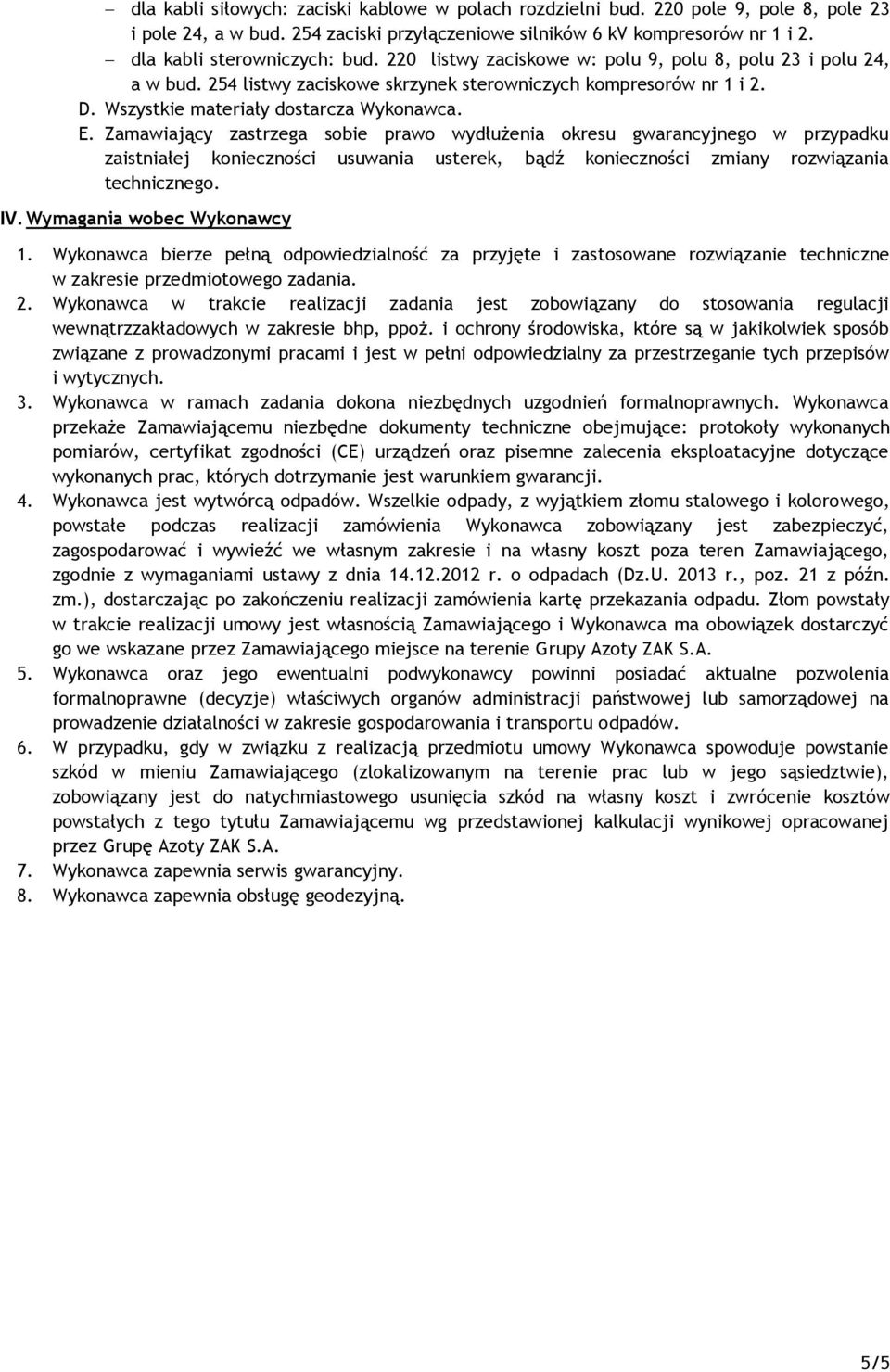 Zamawiający zastrzega sobie prawo wydłużenia okresu gwarancyjnego w przypadku zaistniałej konieczności usuwania usterek, bądź konieczności zmiany rozwiązania technicznego. I.