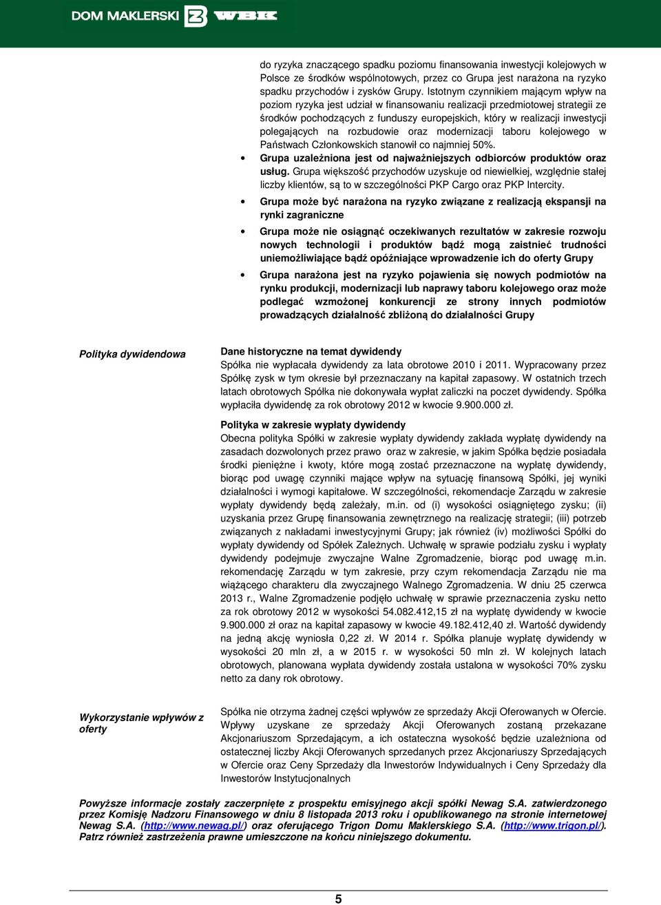 polegających na rozbudowie oraz modernizacji taboru kolejowego w Państwach Członkowskich stanowił co najmniej 50%. Grupa uzależniona jest od najważniejszych odbiorców produktów oraz usług.