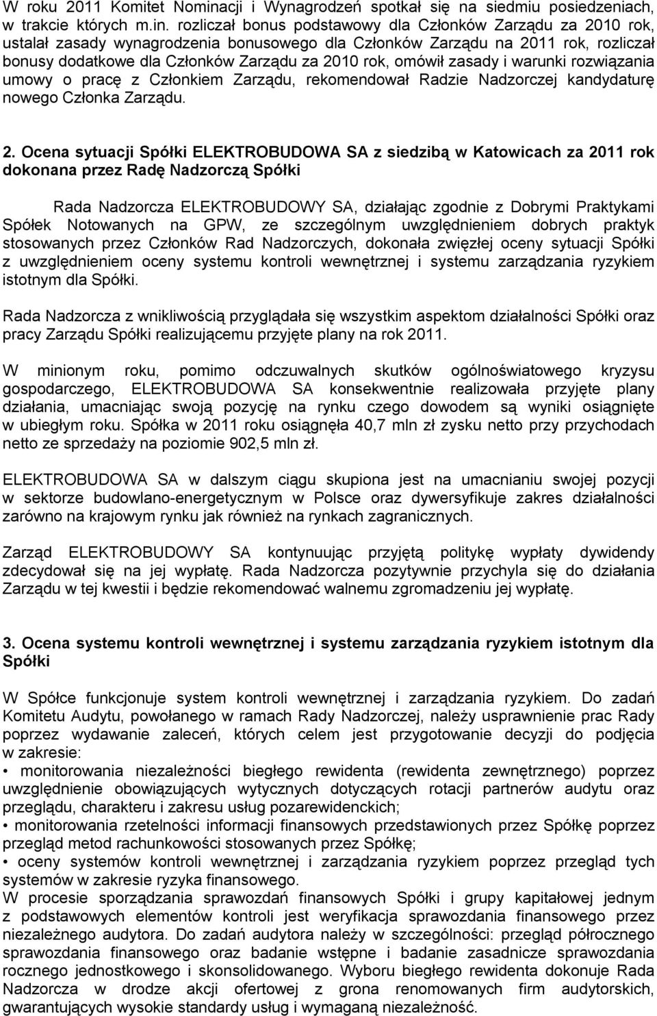 rozliczał bonus podstawowy dla Członków Zarządu za 2010 rok, ustalał zasady wynagrodzenia bonusowego dla Członków Zarządu na 2011 rok, rozliczał bonusy dodatkowe dla Członków Zarządu za 2010 rok,