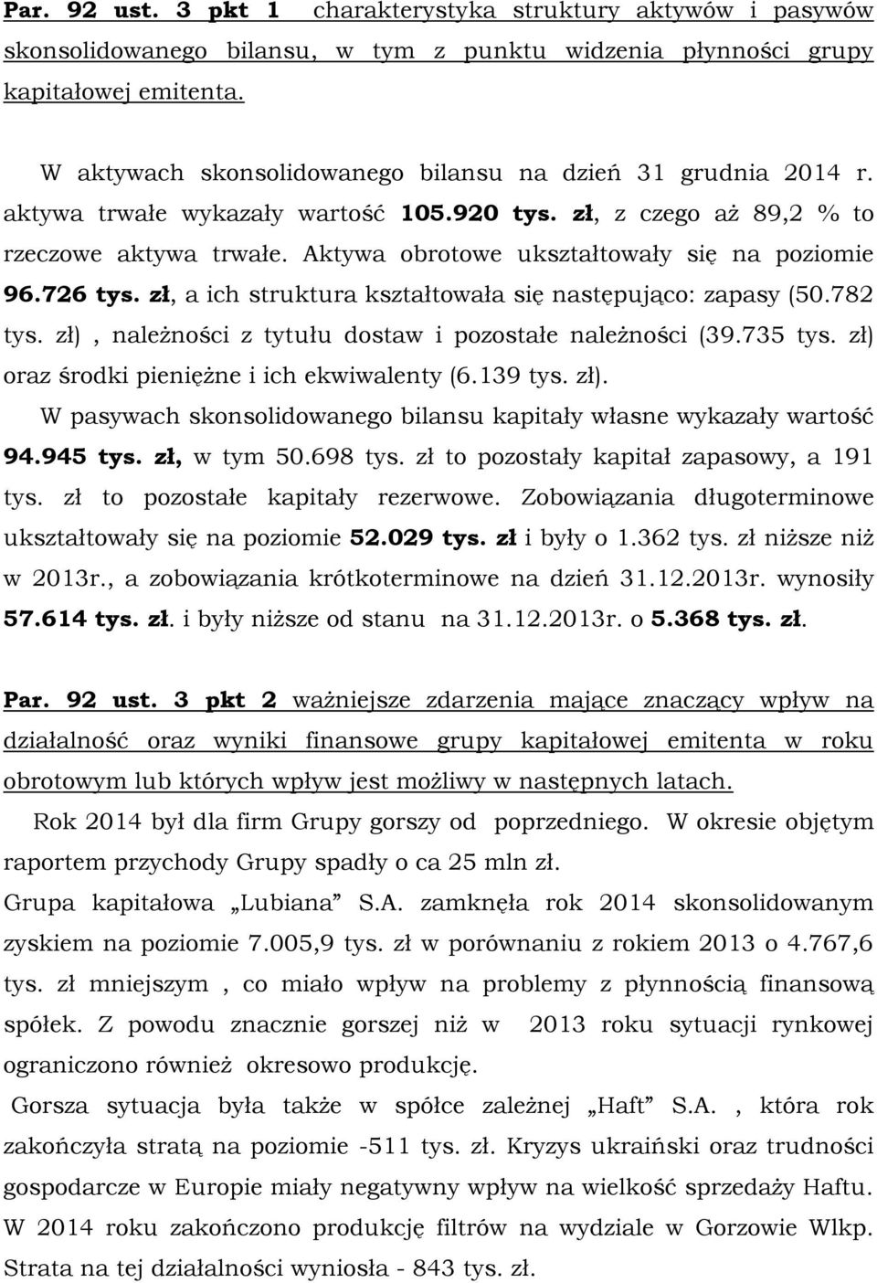 Aktywa obrotowe ukształtowały się na poziomie 96.726 tys. zł, a ich struktura kształtowała się następująco: zapasy (50.782 tys. zł), należności z tytułu dostaw i pozostałe należności (39.735 tys.