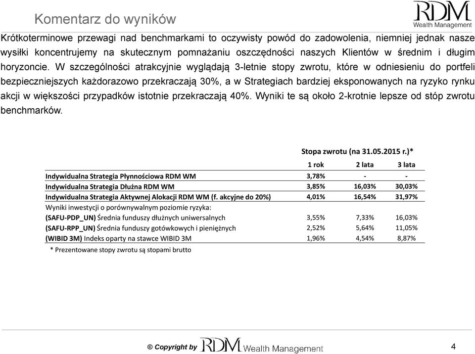 W szczególności atrakcyjnie wyglądają 3-letnie stopy zwrotu, które w odniesieniu do portfeli bezpieczniejszych każdorazowo przekraczają 30%, a w Strategiach bardziej eksponowanych na ryzyko rynku