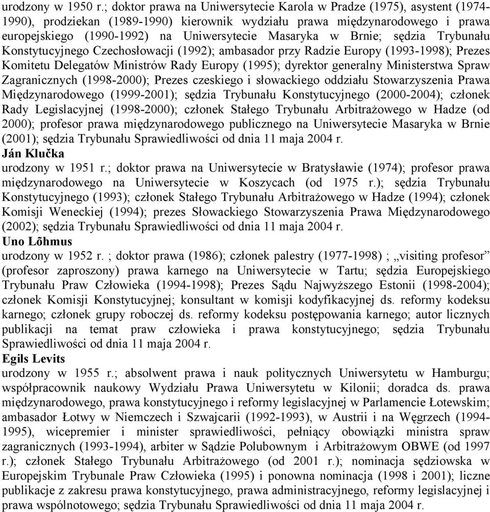 Masaryka w Brnie; sędzia Trybunału Konstytucyjnego Czechosłowacji (1992); ambasador przy Radzie Europy (1993-1998); Prezes Komitetu Delegatów Ministrów Rady Europy (1995); dyrektor generalny