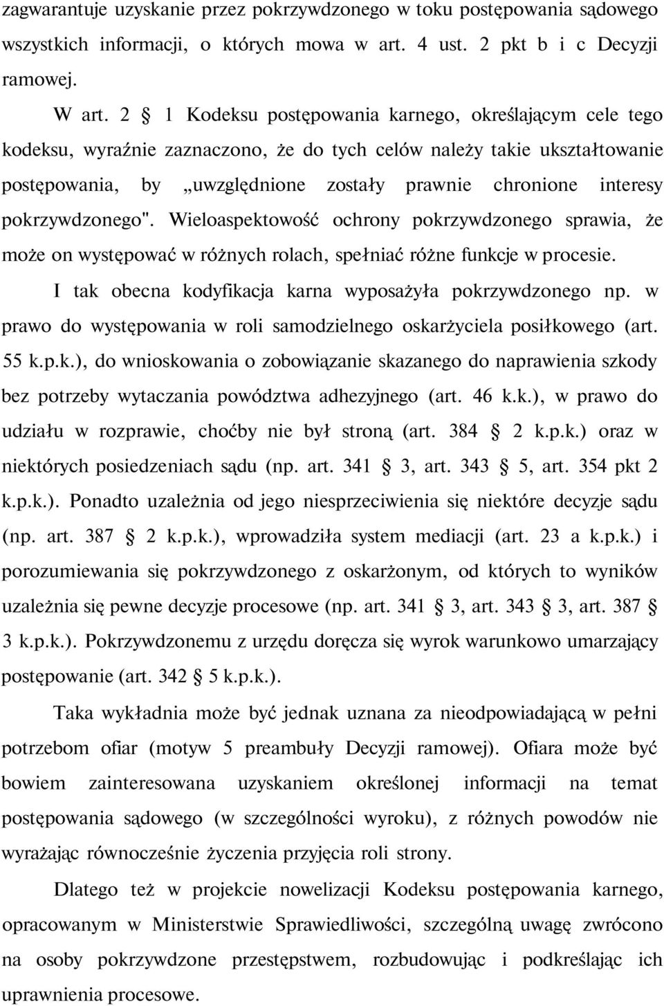 pokrzywdzonego". Wieloaspektowość ochrony pokrzywdzonego sprawia, że może on występować w różnych rolach, spełniać różne funkcje w procesie.