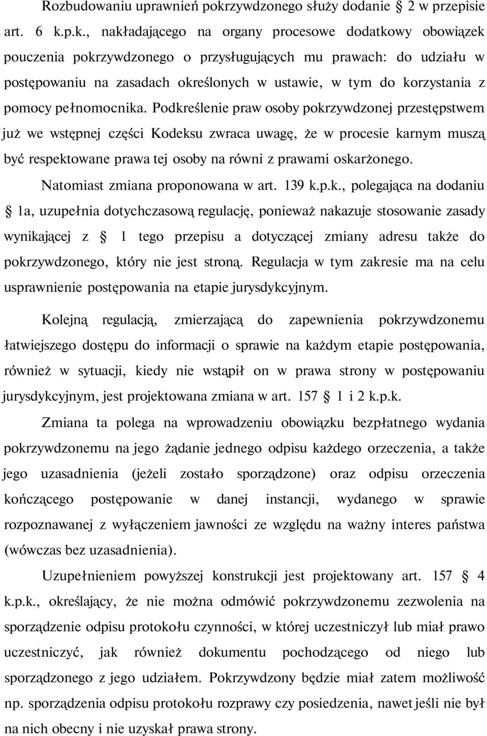 p.k., nakładającego na organy procesowe dodatkowy obowiązek pouczenia pokrzywdzonego o przysługujących mu prawach: do udziału w postępowaniu na zasadach określonych w ustawie, w tym do korzystania z