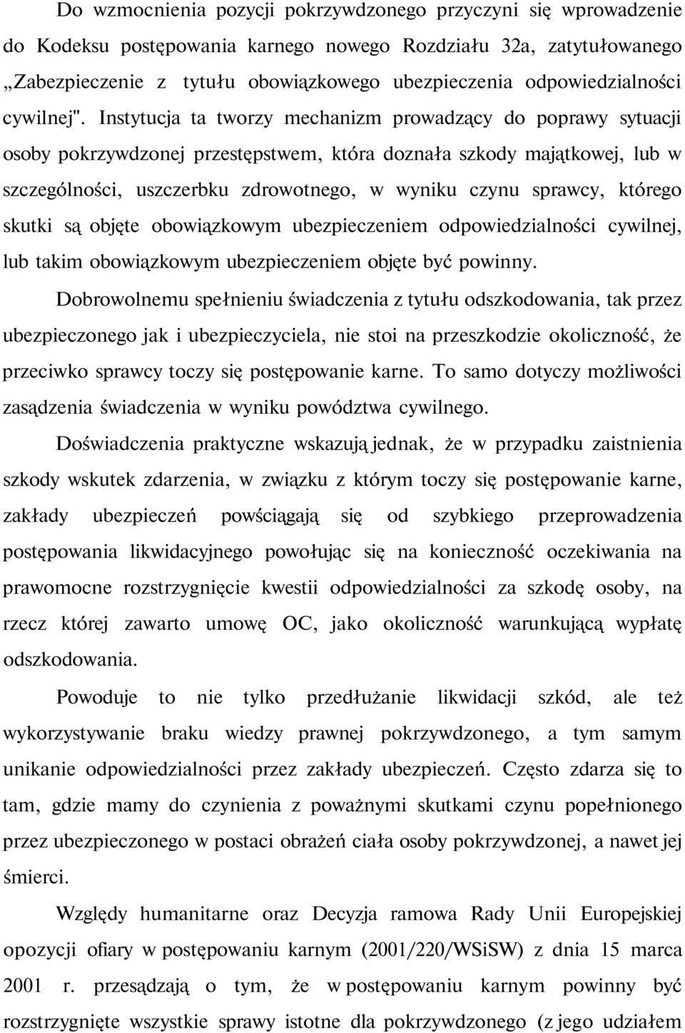 Instytucja ta tworzy mechanizm prowadzący do poprawy sytuacji osoby pokrzywdzonej przestępstwem, która doznała szkody majątkowej, lub w szczególności, uszczerbku zdrowotnego, w wyniku czynu sprawcy,