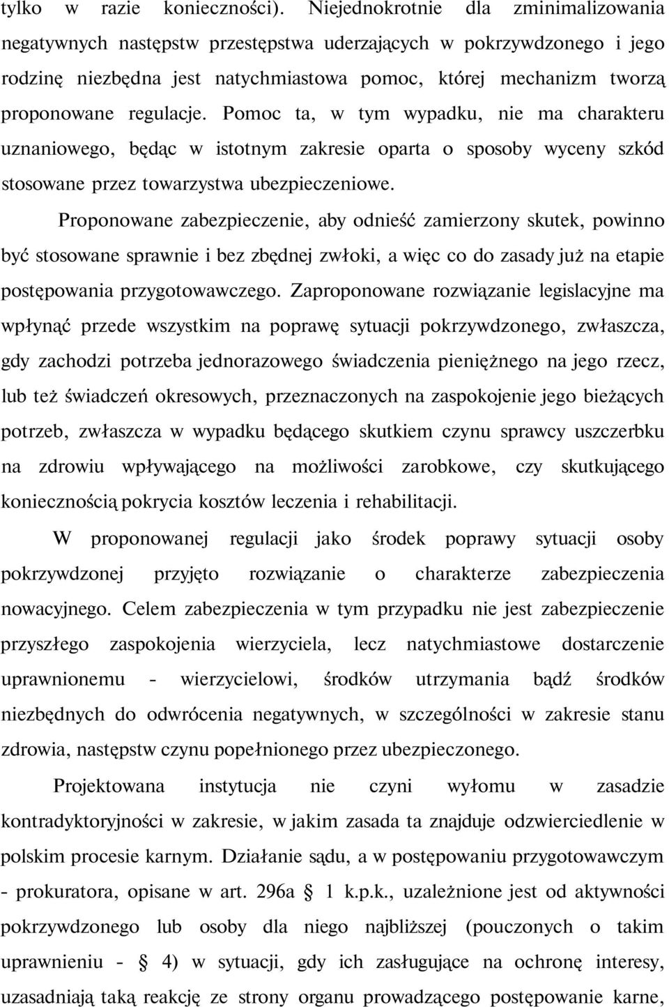 Pomoc ta, w tym wypadku, nie ma charakteru uznaniowego, będąc w istotnym zakresie oparta o sposoby wyceny szkód stosowane przez towarzystwa ubezpieczeniowe.