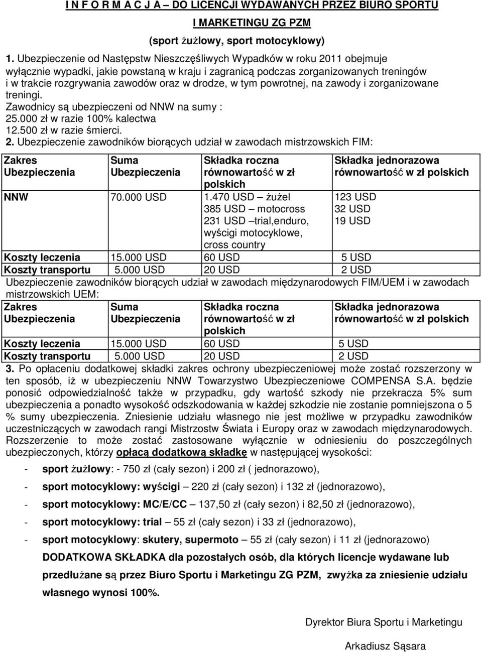 drodze, w tym powrotnej, na zawody i zorganizowane treningi. Zawodnicy są ubezpieczeni od NNW na sumy : 12.500 zł w razie śmierci. 2.