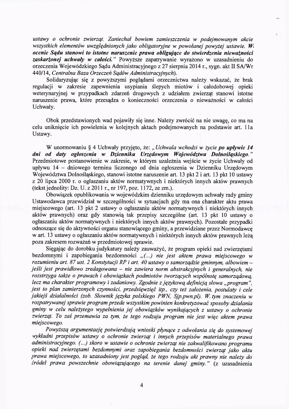 " Powyższe zapatrywanie wyrażono w uzasadnieniu do orzeczenia Wojewódzkiego Sądu Administracyjnego z 27 sierpnia 2014 r., sygn. akt II SA/Wr 440/14, Centralna Baza Orzeczeń Sądów Administracyjnych).