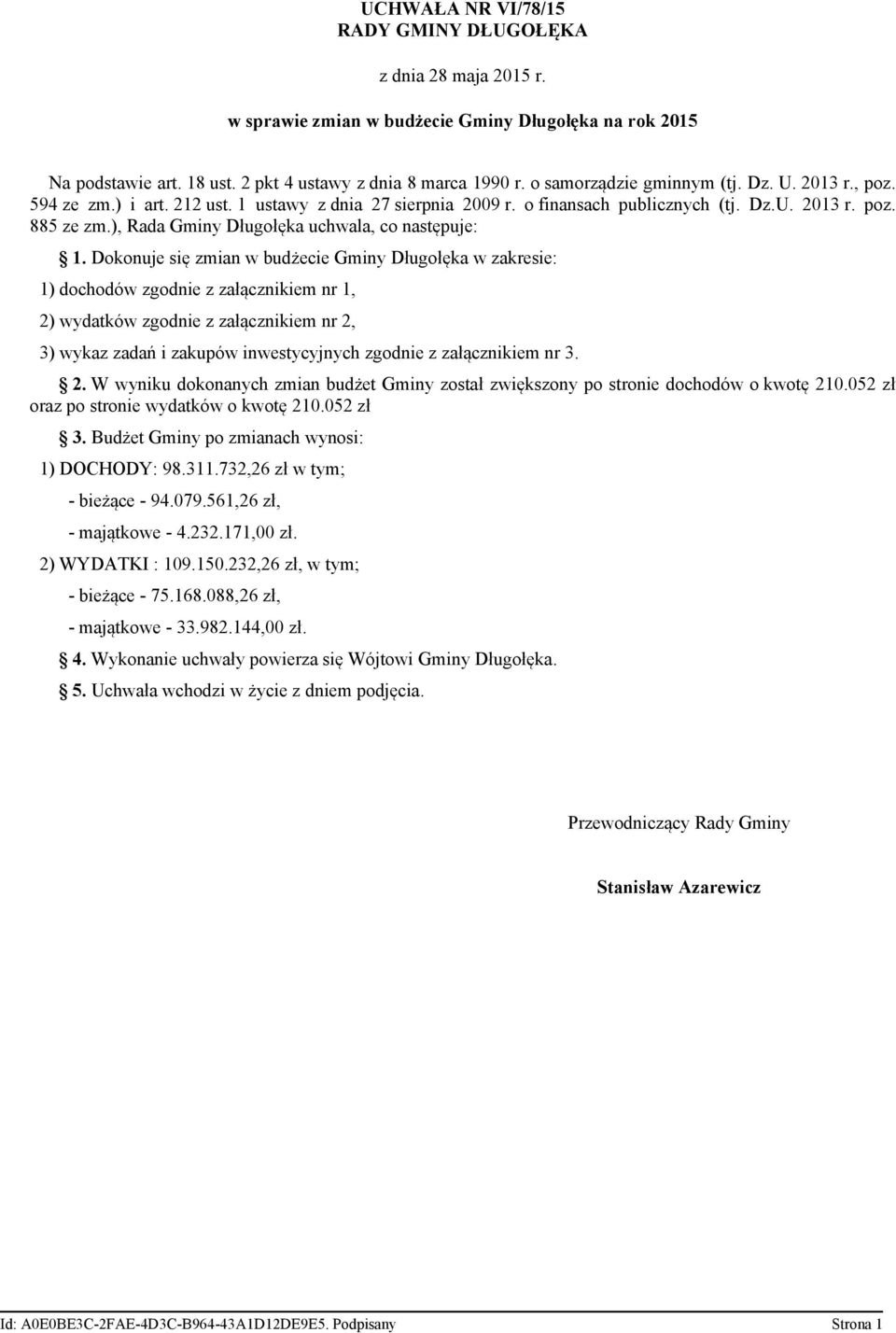 Dokonuje się zmian w budżecie Gminy Długołęka w zakresie: 1) dochodów zgodnie z załącznikiem nr 1, 2) wydatków zgodnie z załącznikiem nr 2, 3) wykaz zadań i zakupów inwestycyjnych zgodnie z