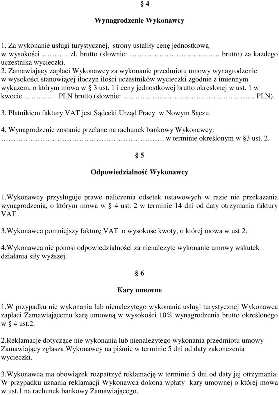 1 i ceny jednostkowej brutto określonej w ust. 1 w kwocie.. PLN brutto (słownie: PLN). 3. Płatnikiem faktury VAT jest Sądecki Urząd Pracy w Nowym Sączu. 4.