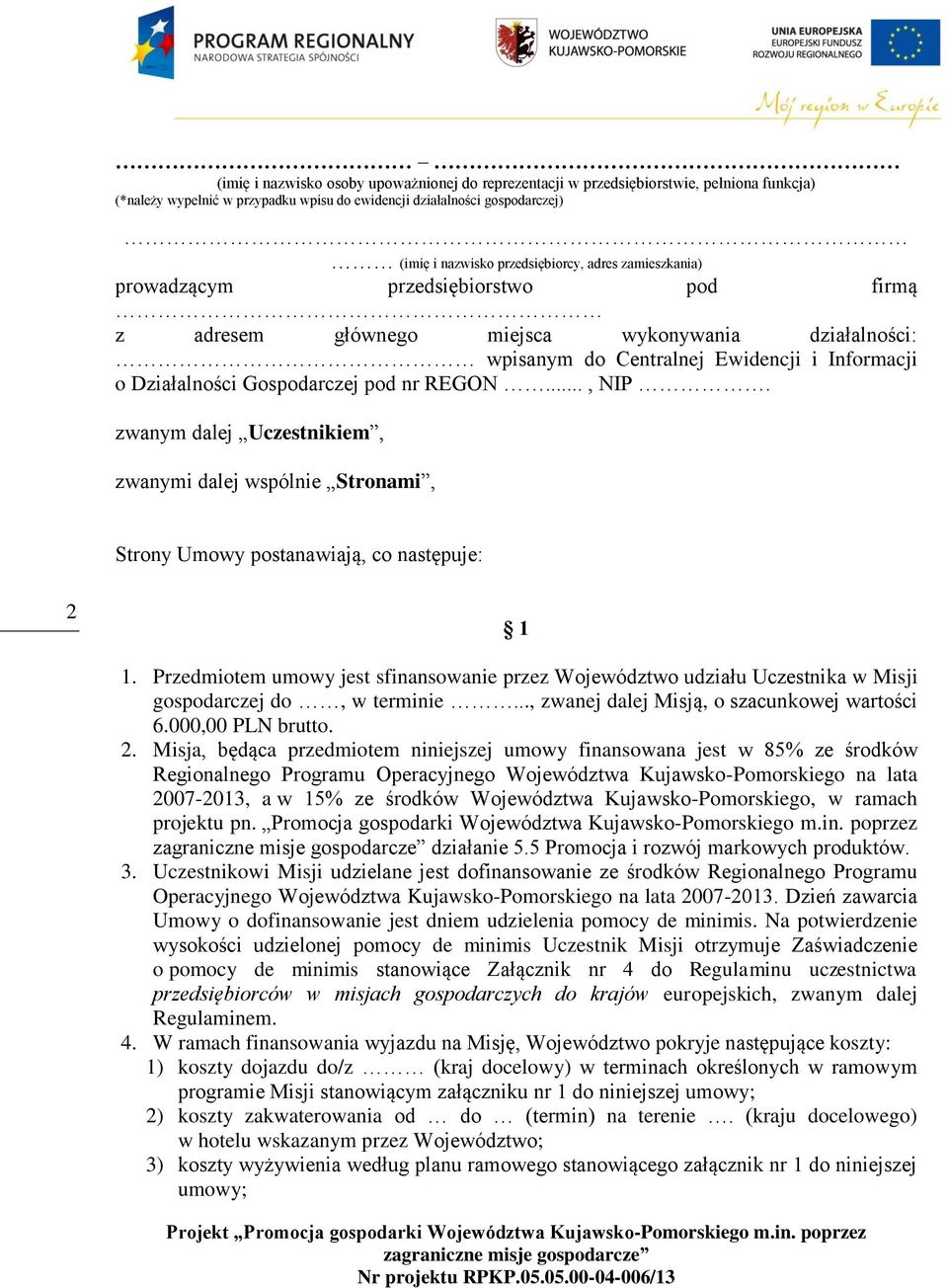 Gospodarczej pod nr REGON..., NIP. zwanym dalej Uczestnikiem, zwanymi dalej wspólnie Stronami, Strony Umowy postanawiają, co następuje: 2 1 1.