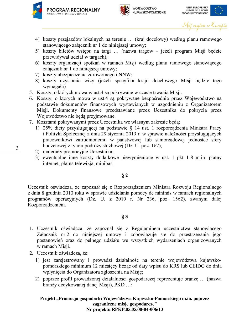 koszty uzyskania wizy (jeżeli specyfika kraju docelowego Misji będzie tego wymagała). 5. Koszty, o których mowa w ust.