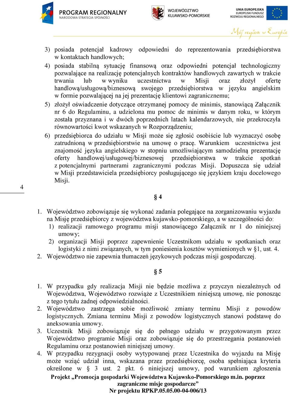 angielskim w formie pozwalającej na jej prezentację klientowi zagranicznemu; 5) złożył oświadczenie dotyczące otrzymanej pomocy de minimis, stanowiącą Załącznik nr 6 do Regulaminu, a udzielona mu