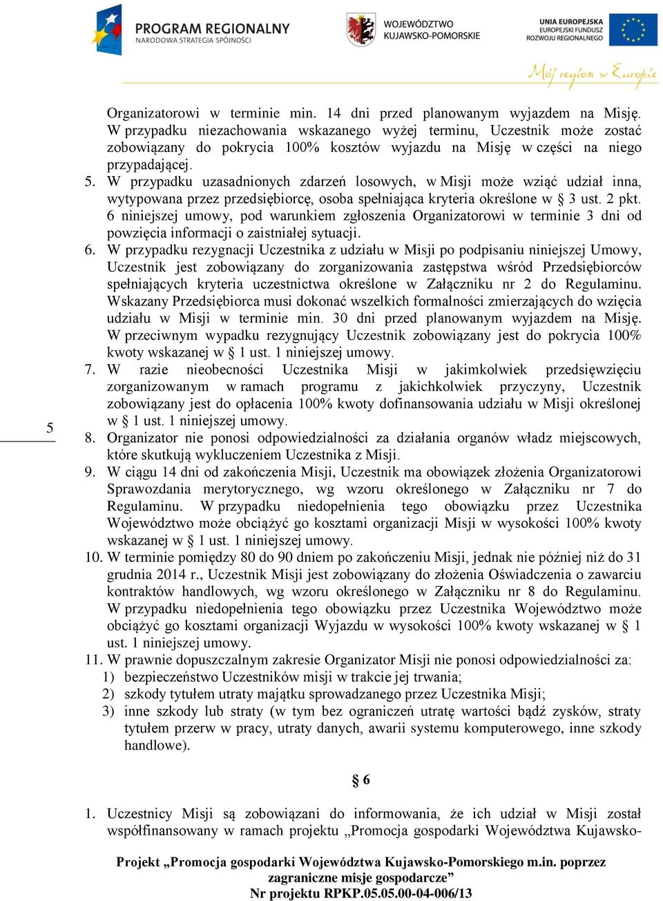 W przypadku uzasadnionych zdarzeń losowych, w Misji może wziąć udział inna, wytypowana przez przedsiębiorcę, osoba spełniająca kryteria określone w 3 ust. 2 pkt.