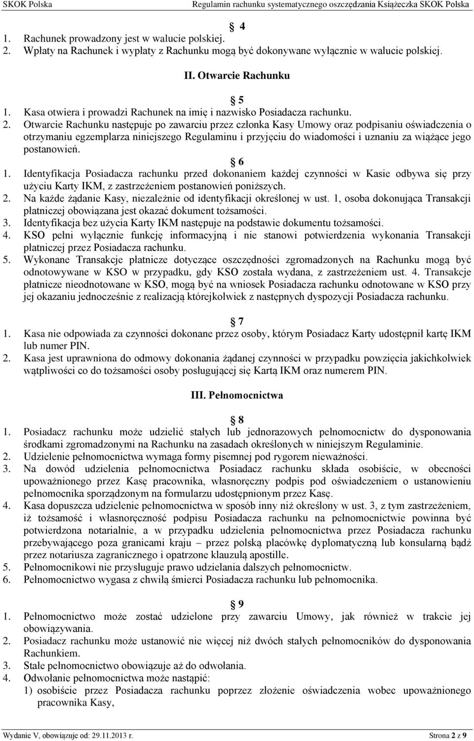 Otwarcie Rachunku następuje po zawarciu przez członka Kasy Umowy oraz podpisaniu oświadczenia o otrzymaniu egzemplarza niniejszego Regulaminu i przyjęciu do wiadomości i uznaniu za wiążące jego