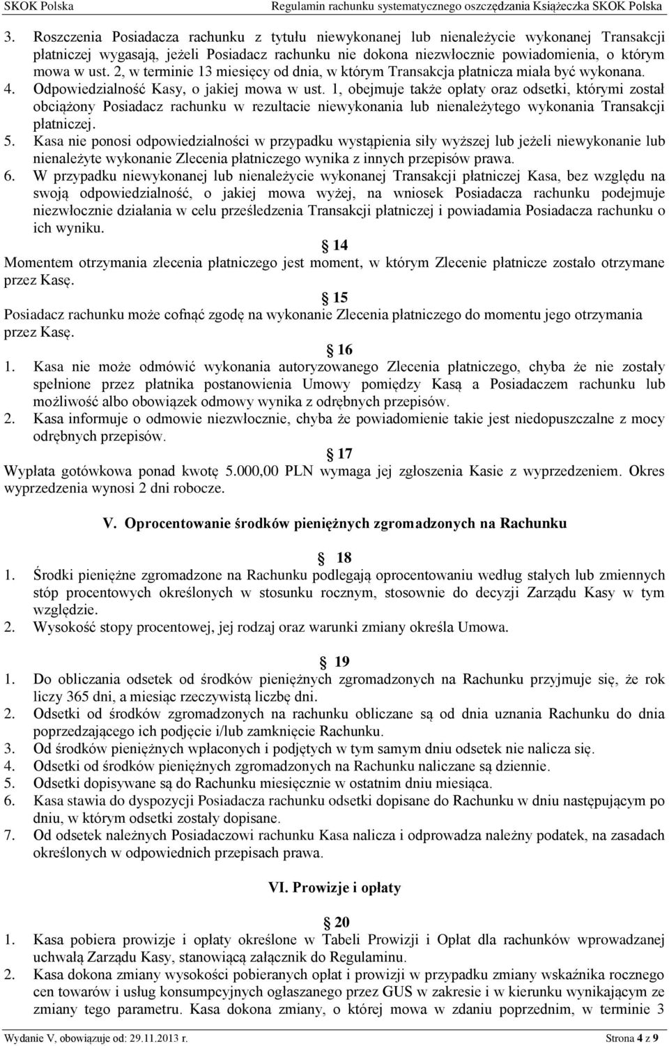 1, obejmuje także opłaty oraz odsetki, którymi został obciążony Posiadacz rachunku w rezultacie niewykonania lub nienależytego wykonania Transakcji płatniczej. 5.