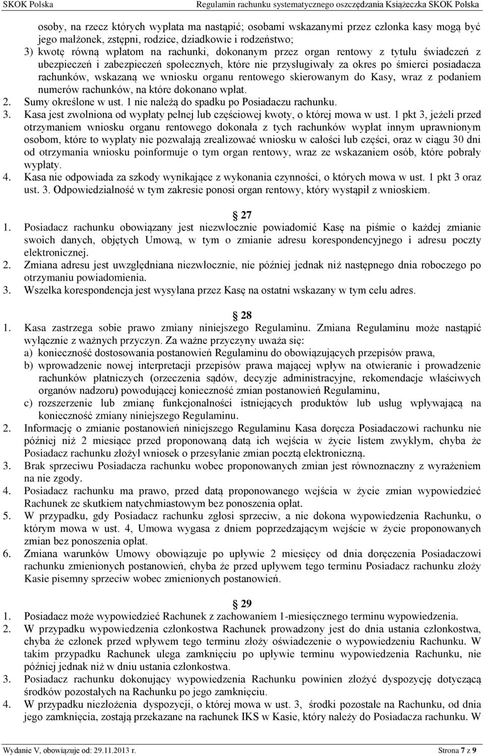 Kasy, wraz z podaniem numerów rachunków, na które dokonano wpłat. 2. Sumy określone w ust. 1 nie należą do spadku po Posiadaczu rachunku. 3.