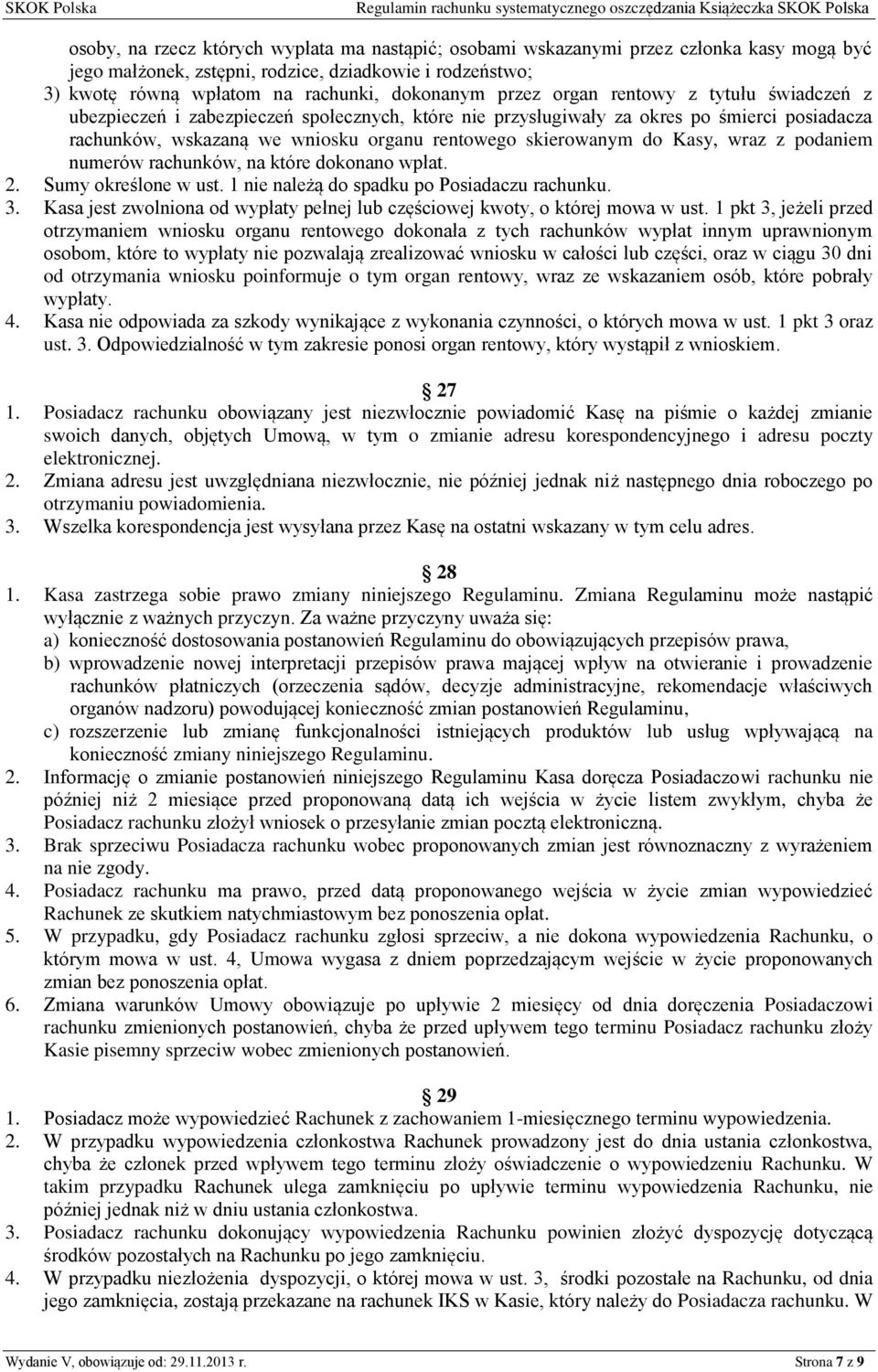 Kasy, wraz z podaniem numerów rachunków, na które dokonano wpłat. 2. Sumy określone w ust. 1 nie należą do spadku po Posiadaczu rachunku. 3.