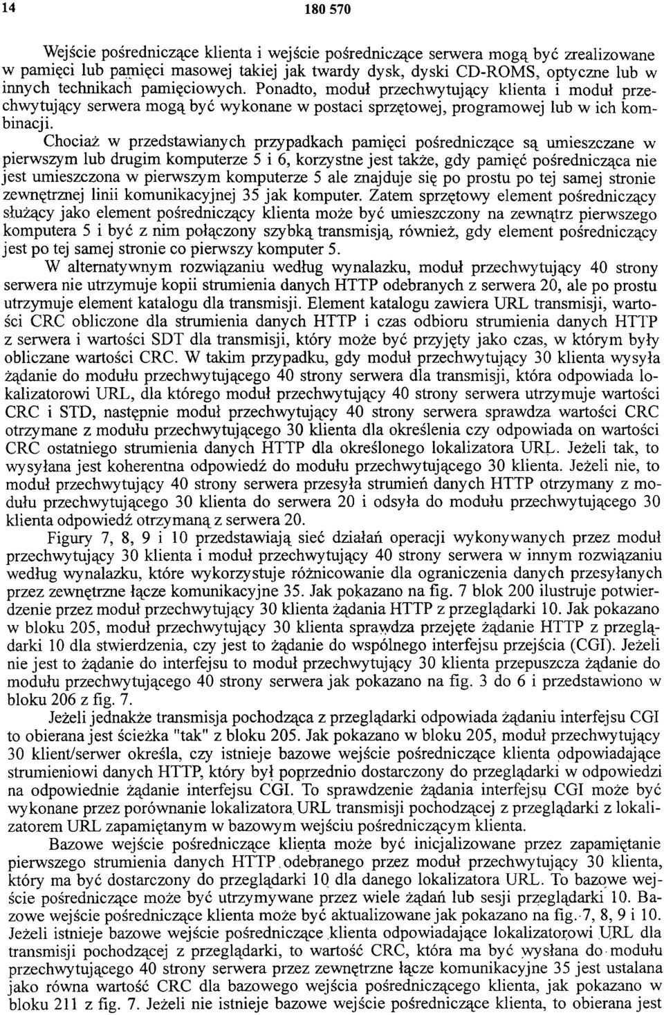 Chociaż w przedstawianych przypadkach pamięci pośredniczące są umieszczane w pierwszym lub drugim komputerze 5 i 6, korzystne jest także, gdy pamięć pośrednicząca nie jest umieszczona w pierwszym