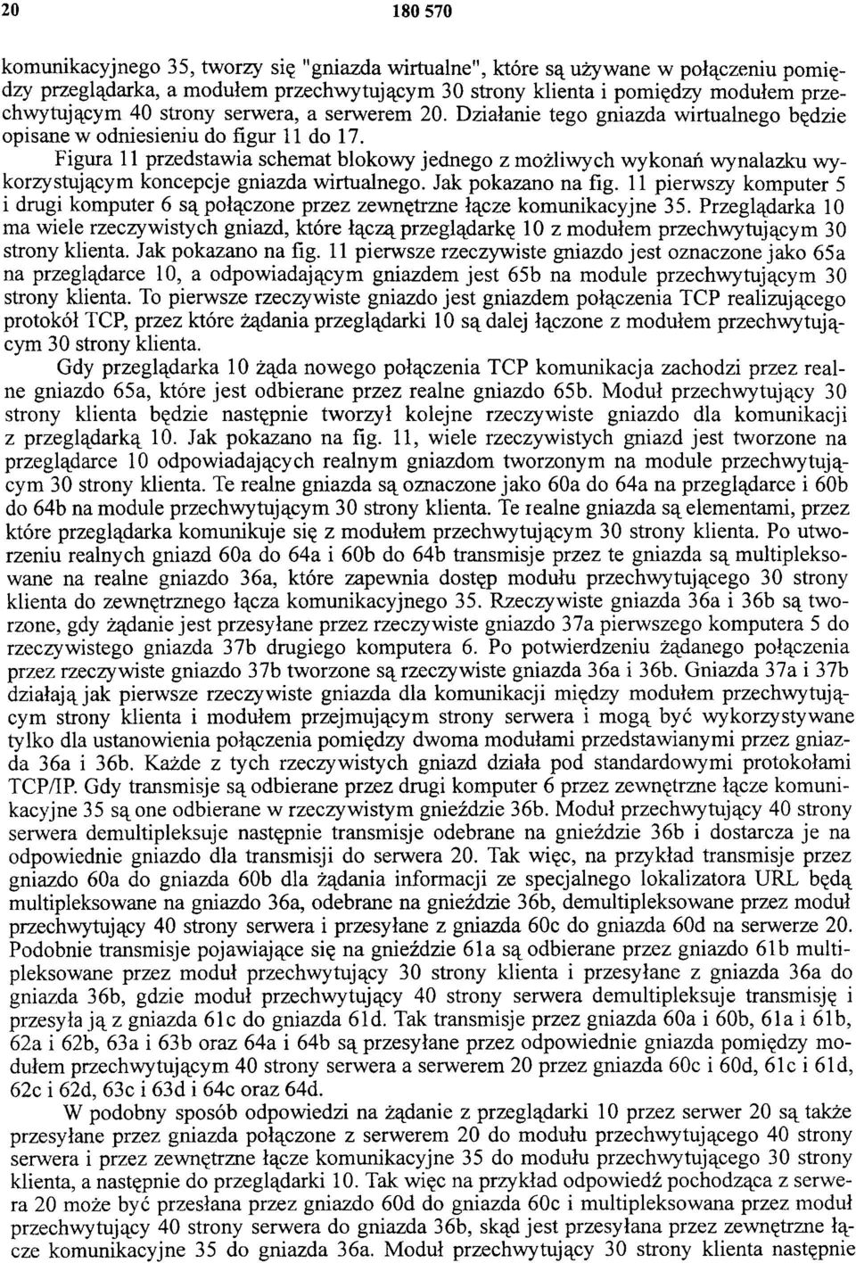 Figura 11 przedstawia schemat blokowy jednego z możliwych wykonań wynalazku wykorzystującym koncepcje gniazda wirtualnego. Jak pokazano na fig.