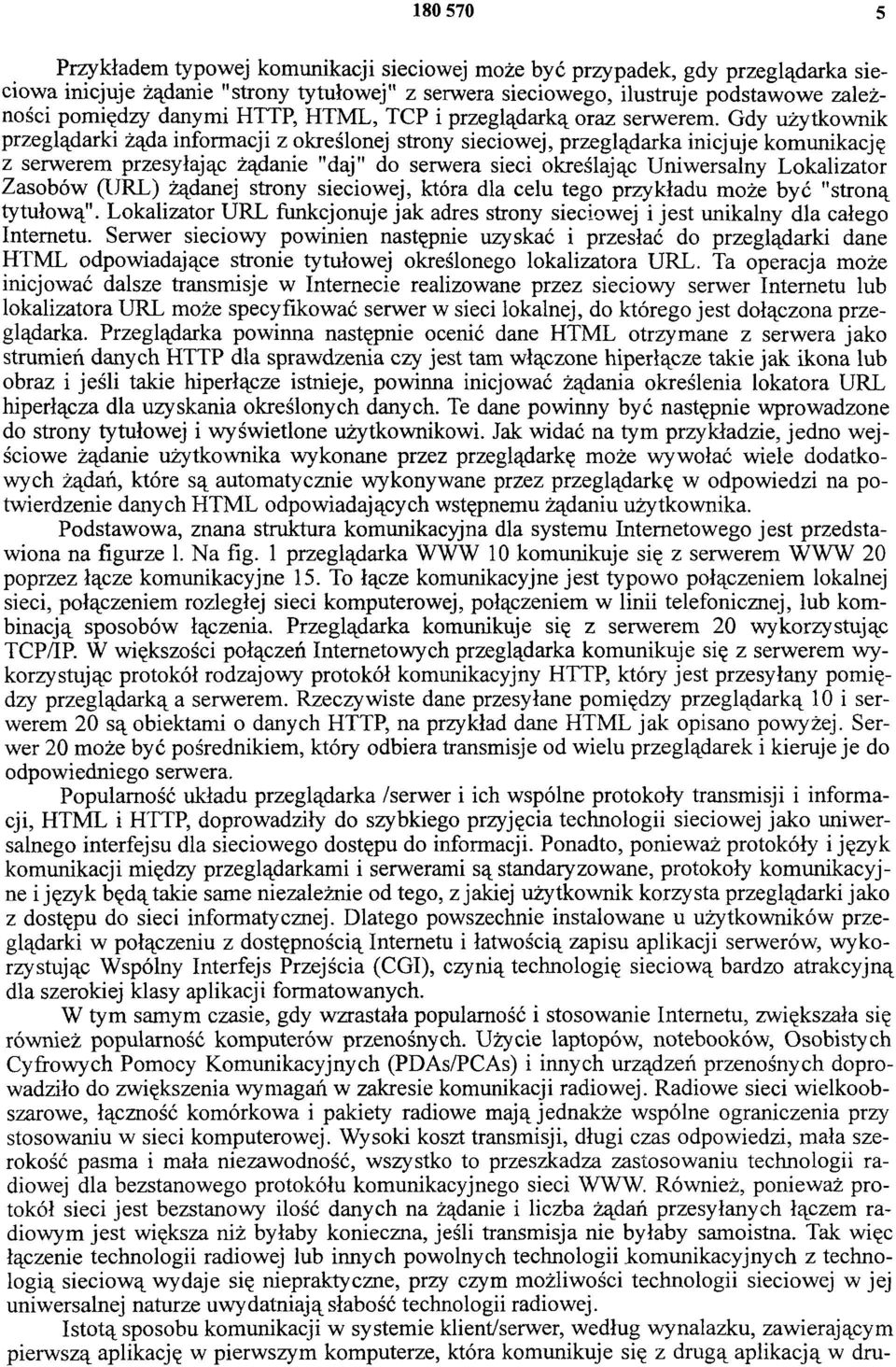 Gdy użytkownik przeglądarki żąda informacji z określonej strony sieciowej, przeglądarka inicjuje komunikację z serwerem przesyłając żądanie "daj" do serwera sieci określając Uniwersalny Lokalizator
