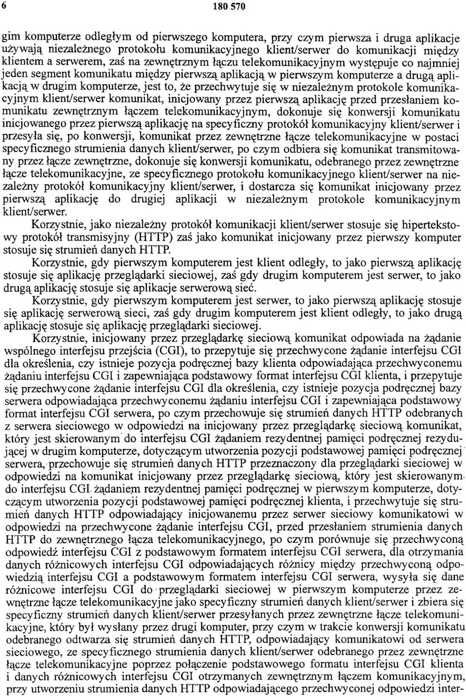 przechwytuje się w niezależnym protokole komunikacyjnym klient/serwer komunikat, inicjowany przez pierwszą aplikację przed przesłaniem komunikatu zewnętrznym łączem telekomunikacyjnym, dokonuje się