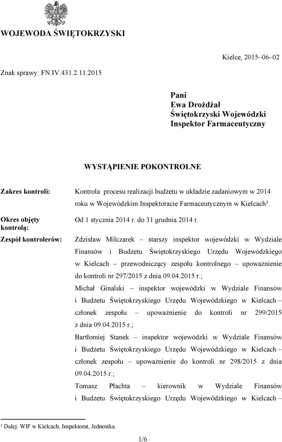 Inspektoracie Farmaceutycznym w Kielcach 1. Okres objęty kontrolą: Zespół kontrolerów: Od 1 stycznia 2014 r. do 31 grudnia 2014 r.