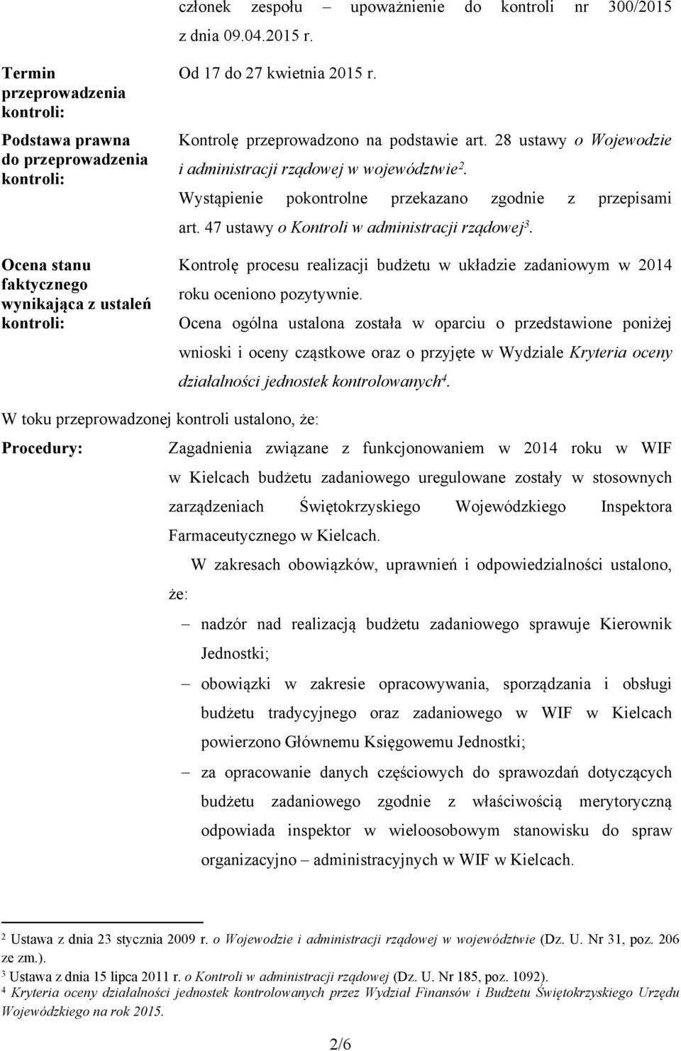 Kontrolę przeprowadzono na podstawie art. 28 ustawy o Wojewodzie i administracji rządowej w województwie 2. Wystąpienie pokontrolne przekazano zgodnie z przepisami art.